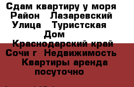 Сдам квартиру у моря › Район ­ Лазаревский › Улица ­ Туристская  › Дом ­ 3 - Краснодарский край, Сочи г. Недвижимость » Квартиры аренда посуточно   
